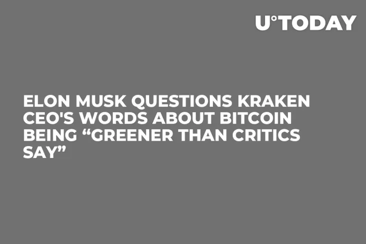 Elon Musk Questions Kraken CEO's Words About Bitcoin Being “Greener Than Critics Say”