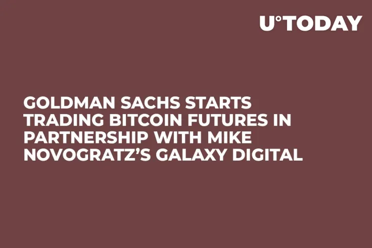 Goldman Sachs Starts Trading Bitcoin Futures in Partnership with Mike Novogratz’s Galaxy Digital