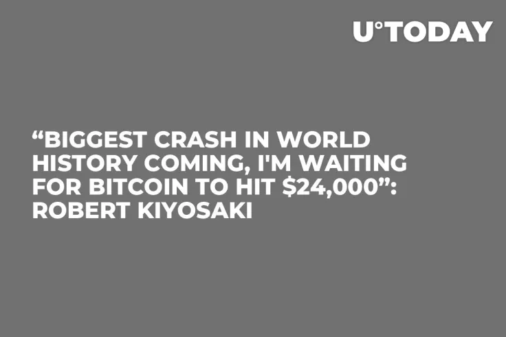 “Biggest Crash in World History Coming, I'm Waiting for Bitcoin to Hit $24,000”: Robert Kiyosaki