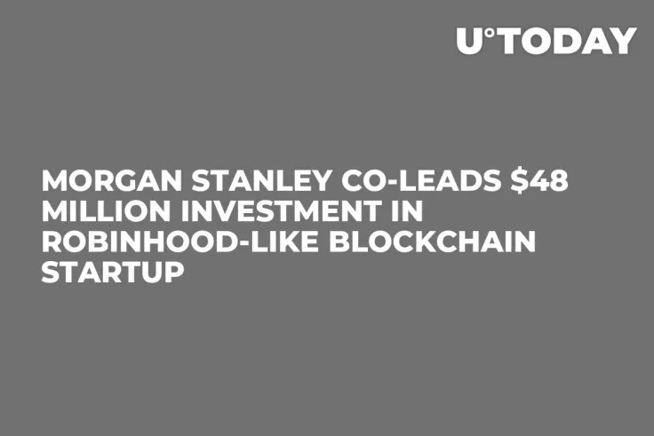 Morgan Stanley Co-Leads $48 Million Investment in Robinhood-Like Blockchain Startup 