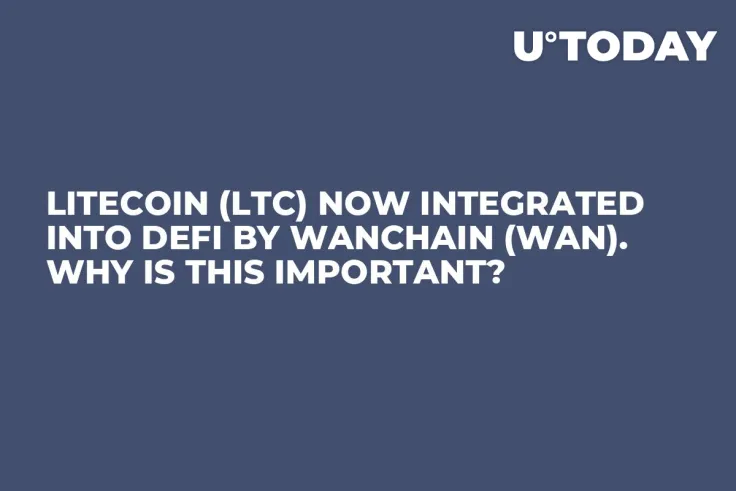 Litecoin (LTC) Now Integrated Into DeFi by WanChain (WAN). Why is This Important?
