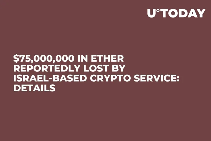 $75,000,000 in Ether Reportedly Lost by Israel-based Crypto Service: Details