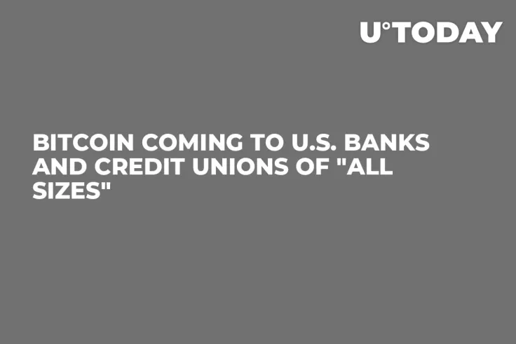 Bitcoin Coming to U.S. Banks and Credit Unions of "All Sizes" 