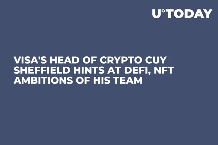 Visa's Head of Crypto Cuy Sheffield Hints at DeFi, NFT Ambitions of His Team