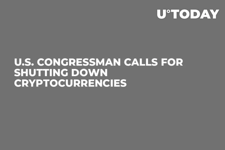 U.S. Congressman Calls for Shutting Down Cryptocurrencies