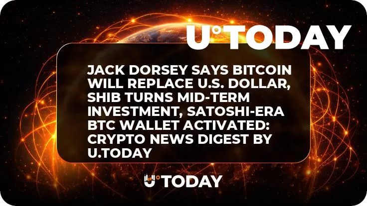 Jack Dorsey Says Bitcoin Will Replace U.S. Dollar, SHIB Turns Mid-Term Investment, Satoshi-Era BTC Wallet Activated: Crypto News Digest by U.Today