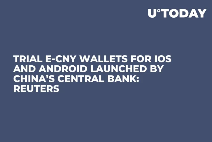 Trial E-CNY Wallets for iOS and Android Launched by China’s Central Bank: Reuters