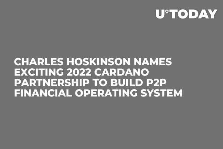 Charles Hoskinson Names Exciting 2022 Cardano Partnership to Build P2P Financial Operating System