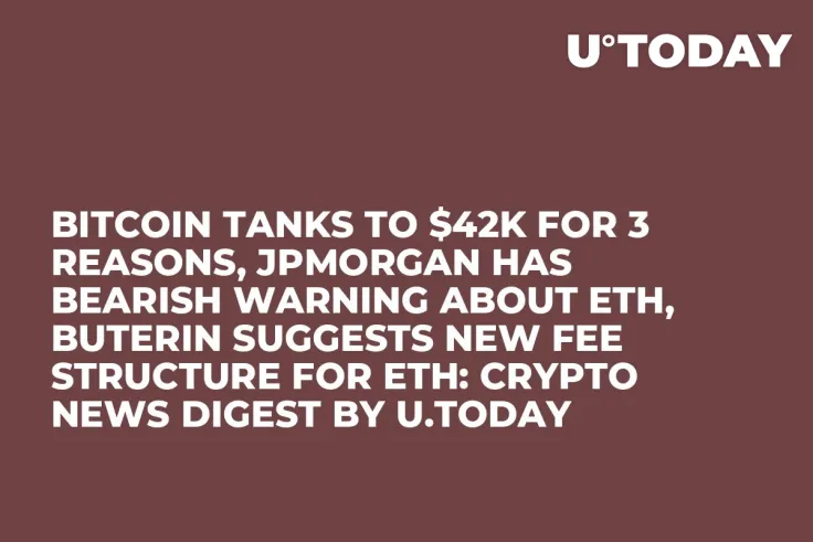 Bitcoin Tanks to $42K for 3 Reasons, JPMorgan Has Bearish Warning About ETH, Buterin Suggests New Fee Structure for ETH: Crypto News Digest by U.Today