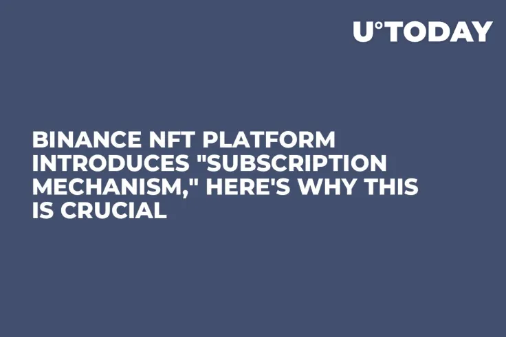 Binance NFT Platform Introduces "Subscription Mechanism," Here's Why This Is Crucial