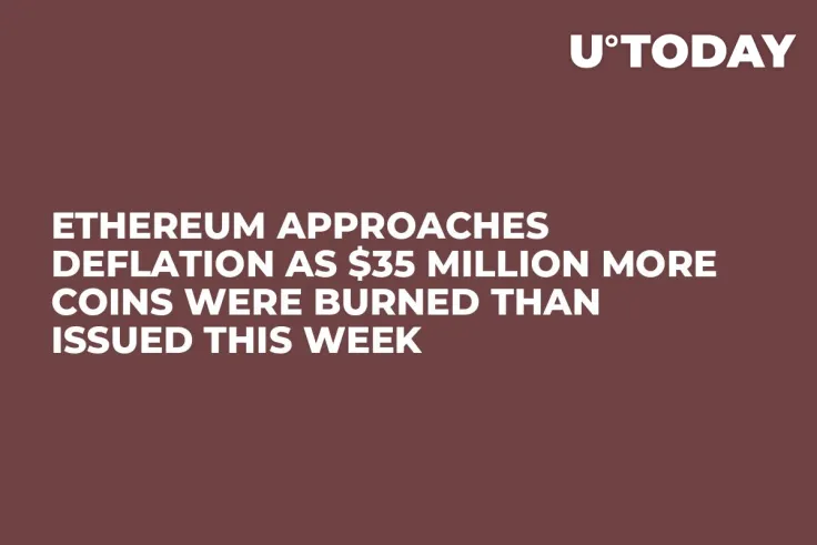 Ethereum Approaches Deflation as $35 Million More Coins Were Burned Than Issued This Week