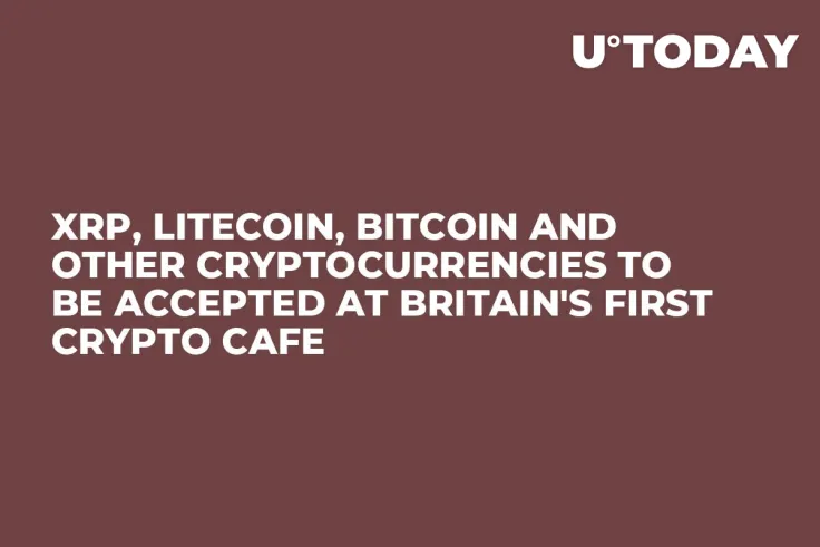 XRP, Litecoin, Bitcoin and Other Cryptocurrencies to Be Accepted at Britain's First Crypto Cafe