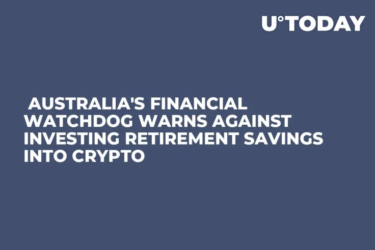  Australia's Financial Watchdog Warns Against Investing Retirement Savings into Crypto