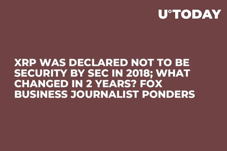 XRP Was Declared Not to Be Security by SEC in 2018; What Changed in 2 Years? Fox Business Journalist Ponders