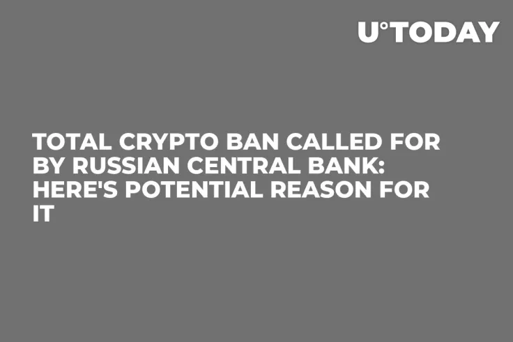 Total Crypto Ban Called for by Russian Central Bank: Here's Potential Reason for It