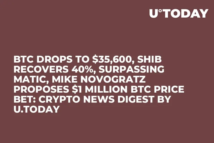 BTC Drops to $35,600, SHIB Recovers 40%, Surpassing MATIC, Mike Novogratz Proposes $1 Million BTC Price Bet: Crypto News Digest by U.Today
