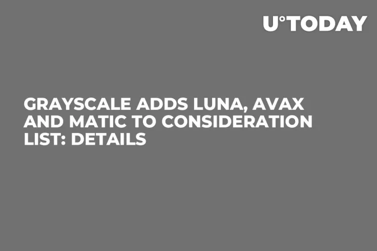 Grayscale Adds LUNA, AVAX and MATIC to Consideration List: Details