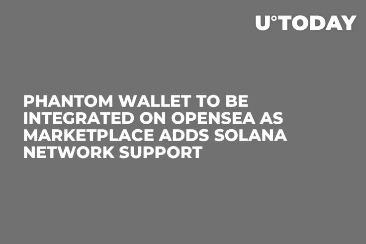 Phantom Wallet to Be Integrated on OpenSea as Marketplace Adds Solana Network Support