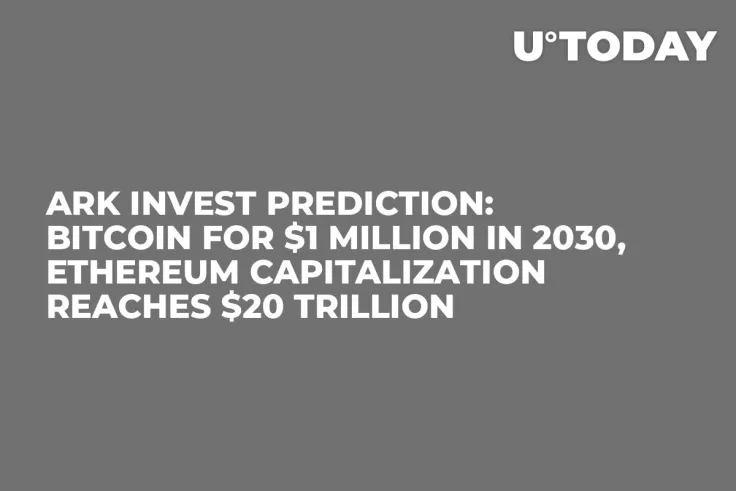 ARK Invest Prediction: Bitcoin for $1 Million in 2030, Ethereum Capitalization Reaches $20 Trillion