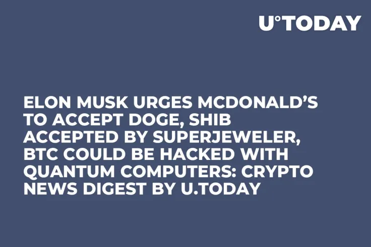 Elon Musk Urges McDonald’s to Accept DOGE, SHIB Accepted by SuperJeweler, BTC Could Be Hacked with Quantum Computers: Crypto News Digest by U.Today