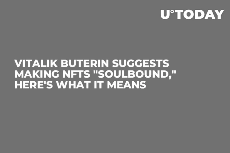 Vitalik Buterin Suggests Making NFTs "Soulbound," Here's What It Means