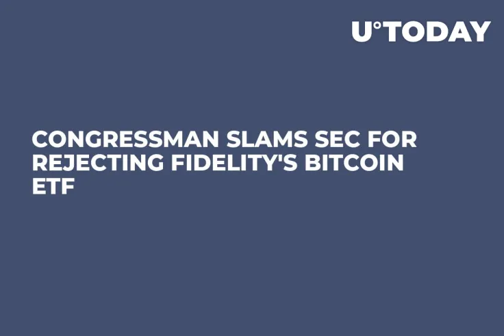 Congressman Slams SEC for Rejecting Fidelity's Bitcoin ETF