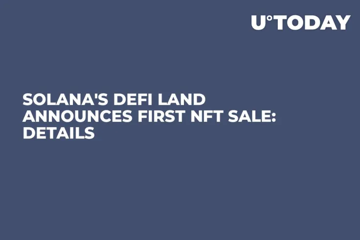 Solana's DeFi Land Announces First NFT Sale: Details