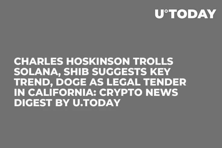 Charles Hoskinson Trolls Solana, SHIB Suggests Key Trend, DOGE as Legal Tender in California: Crypto News Digest by U.Today