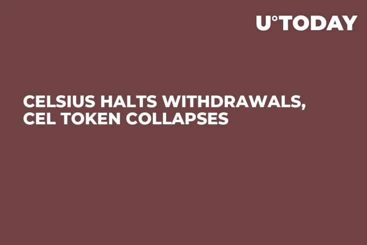 Celsius Halts Withdrawals, CEL Token Collapses