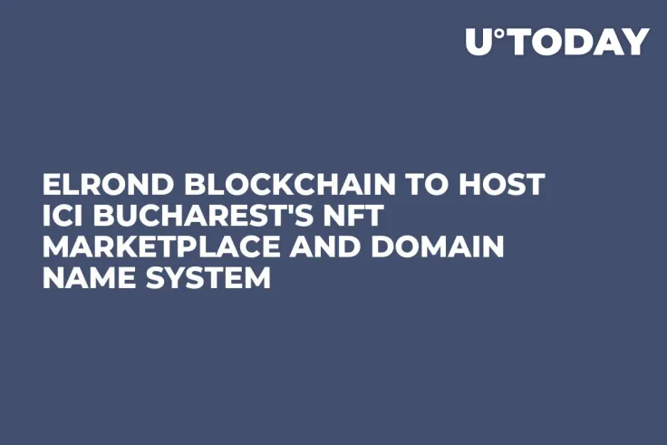 Elrond Blockchain to Host ICI Bucharest's NFT Marketplace and Domain Name System