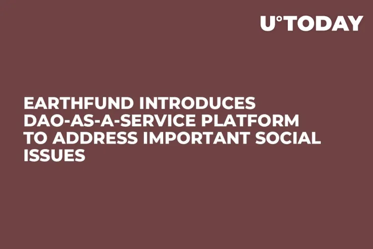 EarthFund Introduces DAO-as-a-Service Platform to Address Important Social Issues