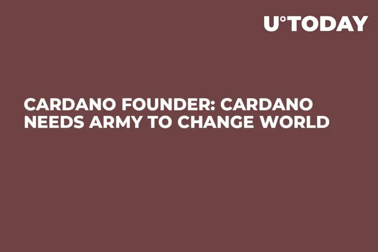 Cardano Founder: Cardano Needs Army to Change World