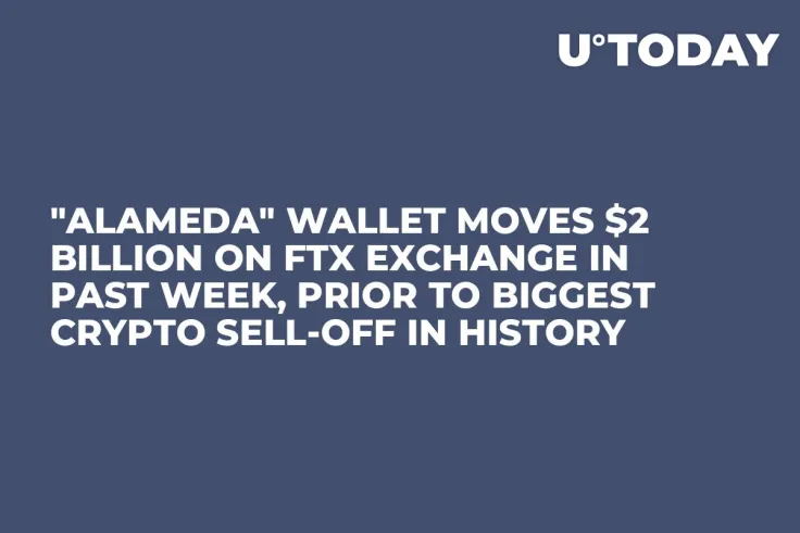 "Alameda" Wallet Moves $2 Billion on FTX Exchange in Past Week, Prior to Biggest Crypto Sell-Off in History