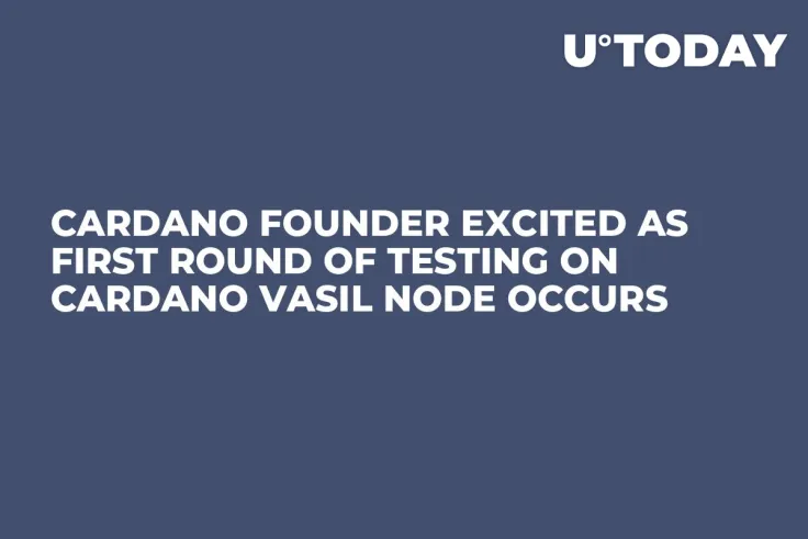 Cardano Founder Excited as First Round of Testing on Cardano Vasil Node Occurs