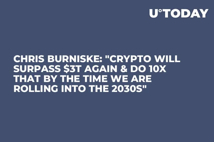 Chris Burniske: "Crypto Will Surpass $3T Again & Do 10x That by the Time We Are Rolling into the 2030s"