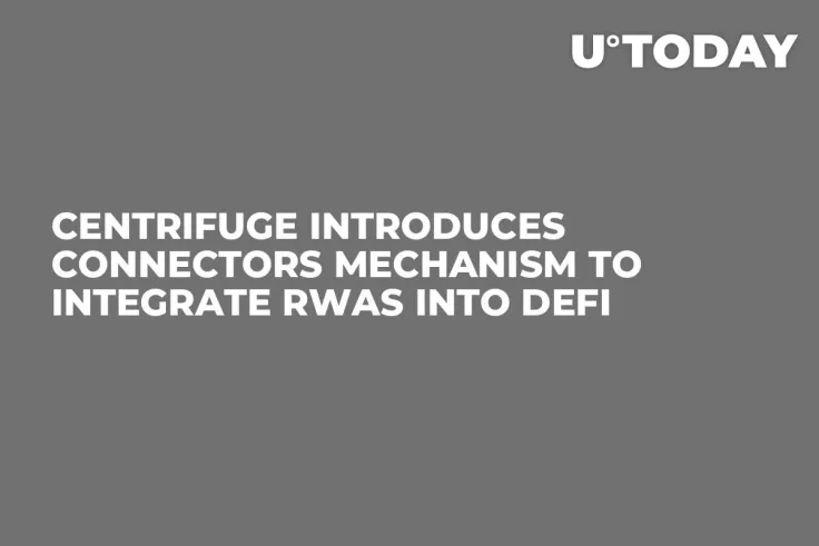 Centrifuge Introduces Connectors Mechanism to Integrate RWAs into DeFi
