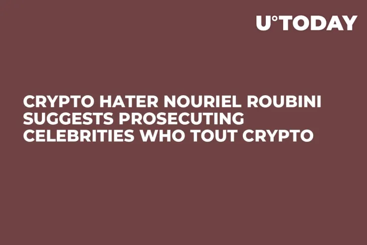 Crypto Hater Nouriel Roubini Suggests Prosecuting Celebrities Who Tout Crypto