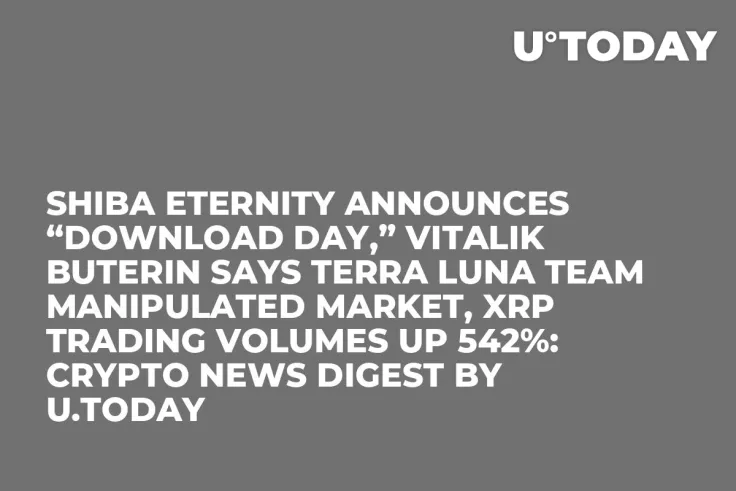 Shiba Eternity Announces “Download Day,” Vitalik Buterin Says Terra Luna Team Manipulated Market, XRP Trading Volumes up 542%: Crypto News Digest by U.Today