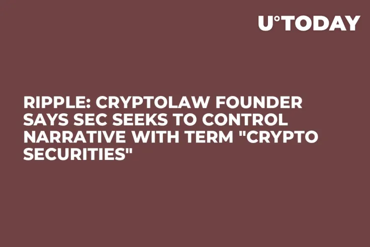 Ripple: CryptoLaw Founder Says SEC Seeks to Control Narrative with Term "Crypto Securities"