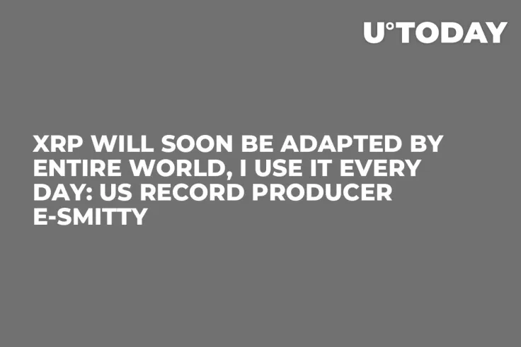 XRP Will Soon Be Adapted by Entire World, I Use It Every Day: US Record Producer E-Smitty