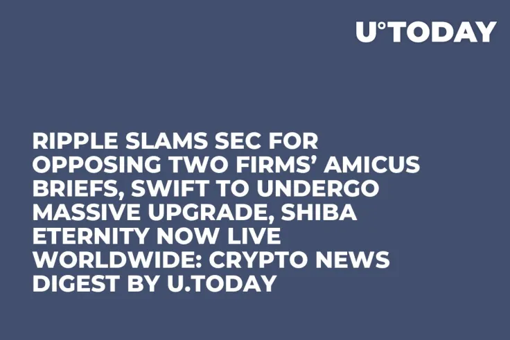Ripple Slams SEC for Opposing Two Firms’ Amicus Briefs, SWIFT to Undergo Massive Upgrade, Shiba Eternity Now Live Worldwide: Crypto News Digest by U.Today