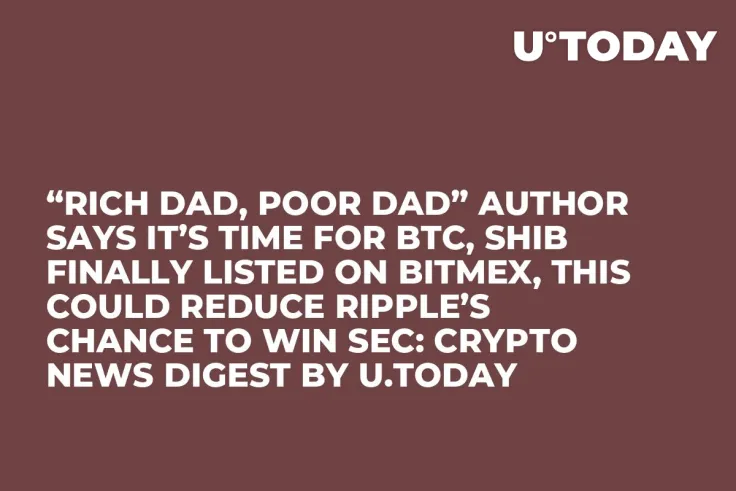 “Rich Dad, Poor Dad” Author Says It’s Time for BTC, SHIB Finally Listed on BitMex, This Could Reduce Ripple’s Chance to Win SEC: Crypto News Digest by U.Today