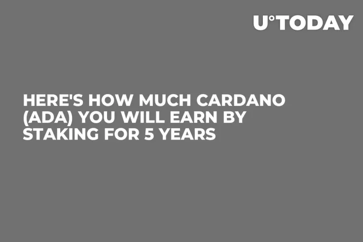 Here's How Much Cardano (ADA) You Will Earn by Staking for 5 Years