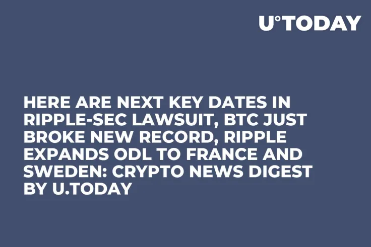 Here Are Next Key Dates in Ripple-SEC Lawsuit, BTC Just Broke New Record, Ripple Expands ODL to France and Sweden: Crypto News Digest by U.Today