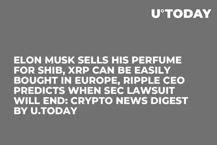 Elon Musk Sells His Perfume for SHIB, XRP Can Be Easily Bought in Europe, Ripple CEO Predicts When SEC Lawsuit Will End: Crypto News Digest by U.Today