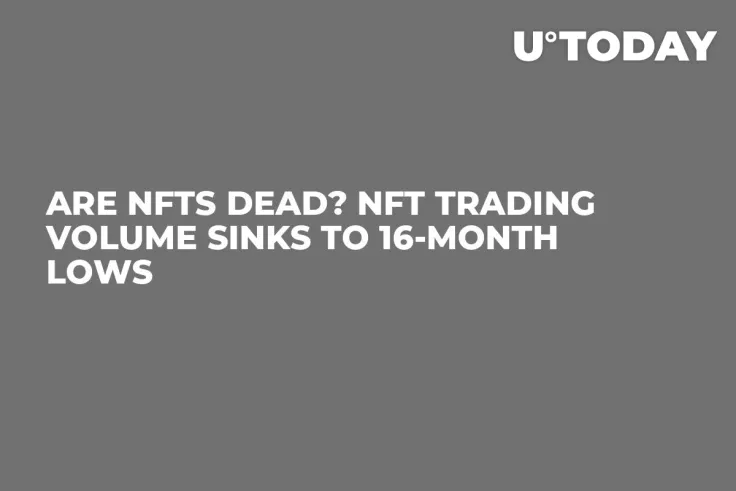 Are NFTs Dead? NFT Trading Volume Sinks to 16-Month Lows