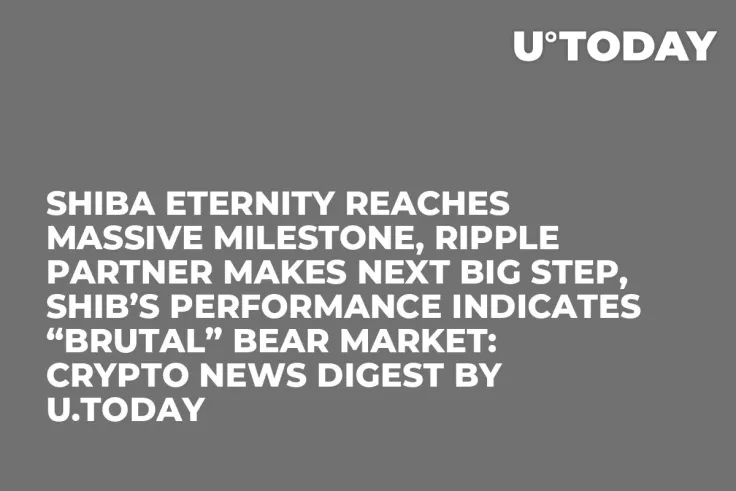 Shiba Eternity Reaches Massive Milestone, Ripple Partner Makes Next Big Step, SHIB’s Performance Indicates “Brutal” Bear Market: Crypto News Digest by U.Today