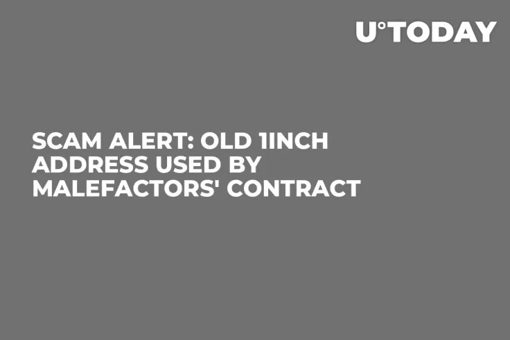 SCAM ALERT: Old 1inch Address Used by Malefactors' Contract