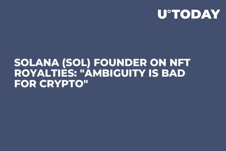 Solana (SOL) Founder on NFT Royalties: "Ambiguity Is Bad for Crypto"