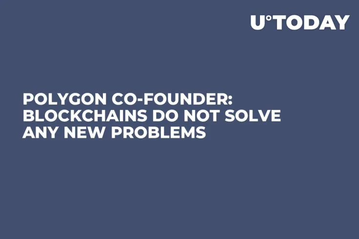 Polygon Co-founder: Blockchains Do Not Solve Any New Problems